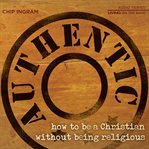 Authentic: how to be a Christian without being religious cover image