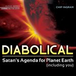Diabolical: Satan's agenda for planet earth (including you) cover image