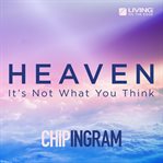 Heaven: it's not what you think cover image