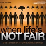 When life's not fair: God's direction for difficult relationships cover image