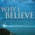 Why I believe: finding answers to life's most difficult questions cover image