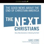 The next Christians: the good news about the end of Christian America cover image