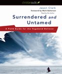 Surrendered and untamed: a field guide for the vagabond believer cover image