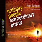 Ordinary people, extraordinary power: be activated to heal, deliver, prophesy, preach, and demonstrate God's kingdom cover image