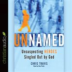 Unnamed: unsuspecting heroes singled out by God cover image