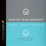 What's your secret?: freedom through confession cover image