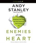Enemies of the heart: breaking free from the four emotions that control you cover image
