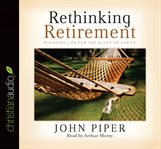 Rethinking retirement: finishing life for the glory of Christ cover image