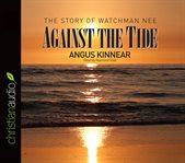 Against the tide: the story of Watchman Nee cover image