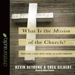 What is the mission of the church?: making sense of social justice, shalom, and the Great Commission cover image