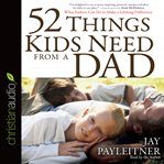 52 things kids need from a dad: what fathers can do to make a lifelong difference cover image