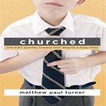 Churched: [one kid's journey toward God despite a holy mess] cover image