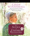 The scent of cherry blossoms: a romance from the heart of Amish country cover image