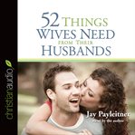 52 things wives need from their husbands: what husbands can do to build a stronger marriage cover image