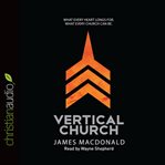 Vertical church: what every heart longs for, what every church can be cover image