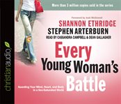 Every young woman's battle : guarding your mind, heart, and body in a sex-saturated world cover image