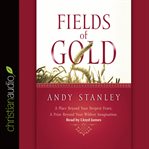 Fields of gold: a place beyond your deepest fears, a prize beyond your wildest imagination cover image