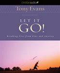 Let it go!: breaking free from fear and anxiety cover image