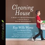 Cleaning house: a mom's 12-month experiment to rid her home of youth entitlement cover image