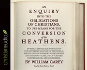 An enquiry into the obligations of Christians to use means for the conversion of the heathens: [in which the religious state of the different nations of the world, the success of former undertakings, and the practicability of further undertakings, are con cover image