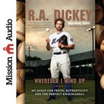 Wherever I wind up my quest for truth, authenticity, and the perfect knuckleball cover image