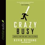 Crazy busy: a (mercifully) short book about a (really) big problem cover image