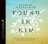 Found in Him: the joy of the incarnation and our union with Christ cover image