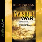 The invisible war: what every believer needs to know about Satan, demons, and spiritual warfare cover image