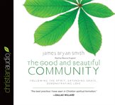 The good and beautiful community: following the spirit, extending grace, demonstrating love cover image