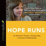Hope runs: an American tourist, a Kenyan boy, a journey of redemption cover image