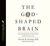 The God-shaped brain: how changing your view of God transforms your life cover image
