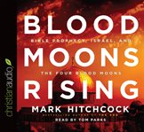 Blood moons rising: Bible prophecy, Israel, and the four blood moons cover image