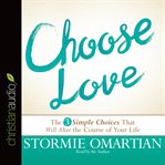 Choose love: 3 simple choices that will alter the course of your life cover image