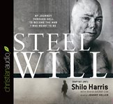 Steel will: my journey through hell to become the man I was meant to be cover image
