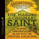 The making of an ordinary saint: my journey from frustration to joy with the spiritual disciplines cover image