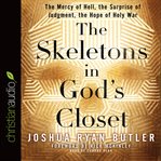The skeletons in God's closet: the mercy of hell, the surprise of judgement, the hope of holy war cover image