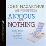 Anxious for nothing: God's cure for the cares of your soul cover image