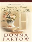 Becoming a vessel God can use: a 10-week journey cover image