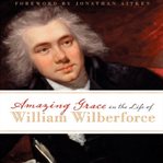 Amazing grace : in the life of William Wilberforce cover image