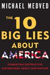 The 10 big lies about America combating destructive distortions about our nation cover image