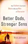 Better dads, stronger sons how fathers can guide boys to become men of character cover image