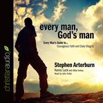 Every man, God's man: every man's guide to... courageous faith and daily integrity cover image