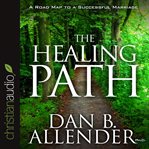 The healing path: how the hurts in your past can lead you to a more abundant life cover image