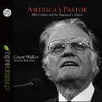 America's pastor: Billy Graham and the shaping of a nation cover image