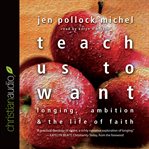 Teach us to want: longing, ambition & the life of faith cover image
