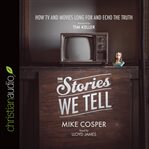 The stories we tell: how TV and movies long for and echo the truth cover image