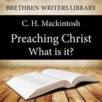 Preaching Christ - What is it? cover image