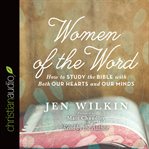 Women of the word: how to study the Bible with both our hearts and our minds cover image