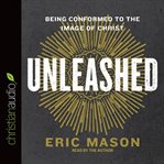 Unleashed: being conformed to the image of Christ cover image