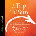 A trip around the sun: turning your everyday life into the adventure of a lifetime cover image